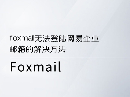 foxmail无法登陆网易企业邮箱的解决方法