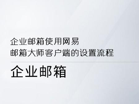 企业邮箱使用网易邮箱大师客户端的设置流程